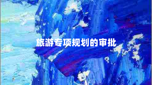 旅游專(zhuān)項規劃的審批