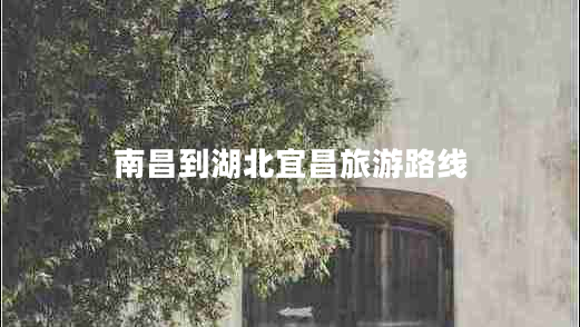 南昌到湖北宜昌旅游路線(xiàn)