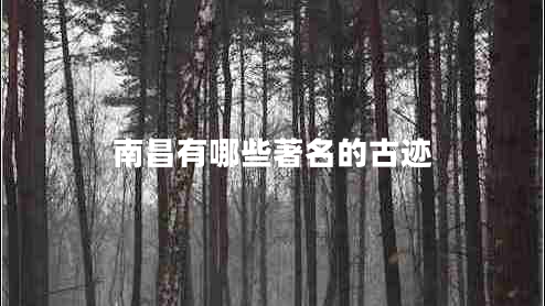 南昌有哪些著(zhù)名的古跡