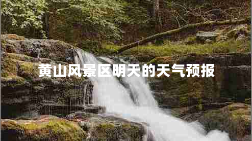 黃山風景區(qū)明天的天氣預報