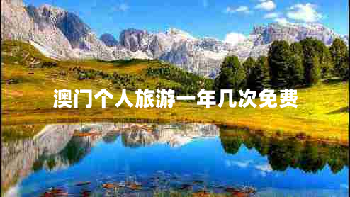 澳門(mén)個(gè)人旅游一年幾次免費(fèi)