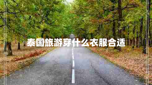泰國(guó)旅游穿什么衣服合適