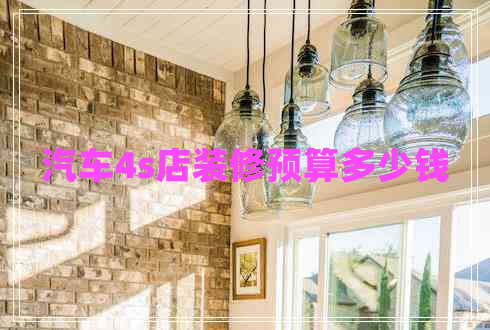 汽車4s店裝修預算多少錢