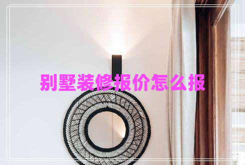 別墅裝修報價怎么報