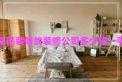 常德裝修找裝修公司多少錢(qián)一平