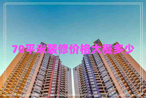 70平米裝修價格大概多少