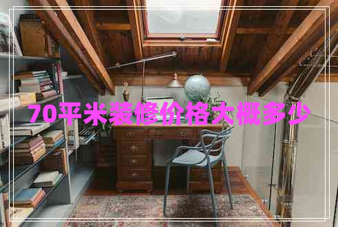 70平米裝修價(jià)格大概多少