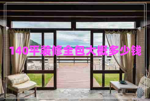 140平裝修全包大概多少錢(qián)