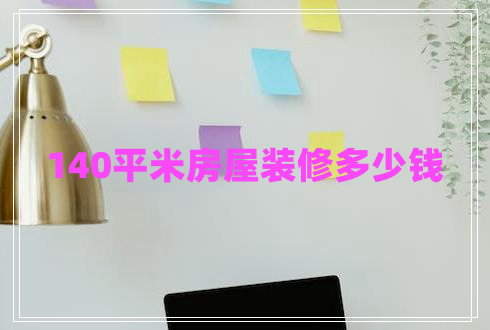 140平米房屋裝修多少錢