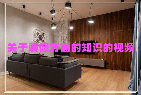 關(guān)于裝修方面的知識的視頻