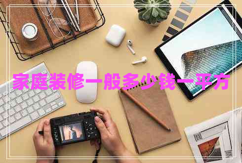 家庭裝修一般多少錢(qián)一平方