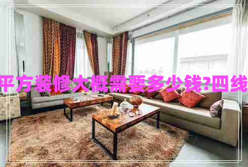 120平方裝修大概需要多少錢(qián)?四線(xiàn)城市