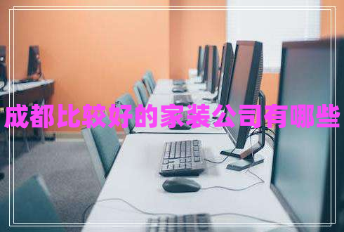 成都比較好的家裝公司有哪些