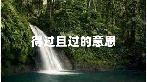 得過(guò)且過(guò)的意思