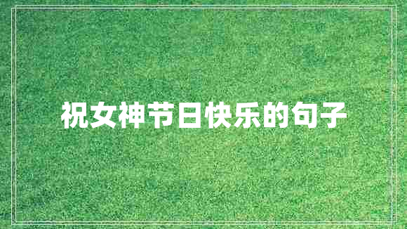 祝女神節(jié)日快樂的句子