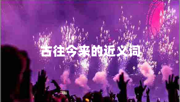 古往今來(lái)的近義詞