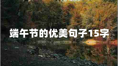端午節的優(yōu)美句子15字